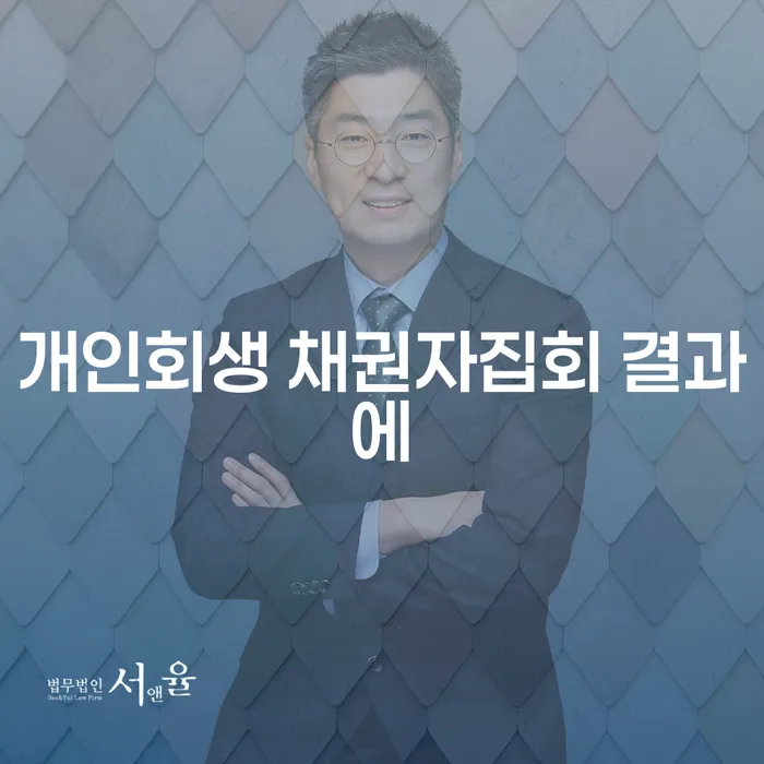개인회생 채권자집회 결과에 따라 달라지는 성공률, 무엇이 중요한가?
